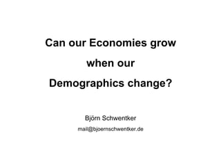 Can our Economies grow
        when our
Demographics change?


       Björn Schwentker
     mail@bjoernschwentker.de
 