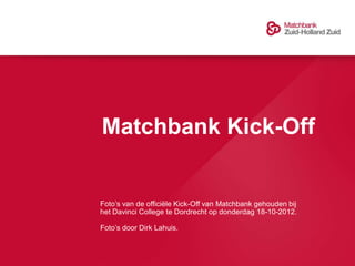 Matchbank Kick-Off


Foto’s van de officiële Kick-Off van Matchbank gehouden bij
het Davinci College te Dordrecht op donderdag 18-10-2012.

Foto’s door Dirk Lahuis.
 
