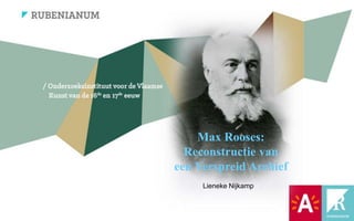 Max Rooses:
Reconstructie van
een Verspreid Archief
Lieneke Nijkamp
 