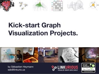 by Sébastien Heymann
seb@linkurio.us
Kick-start Graph
Visualization Projects.
 