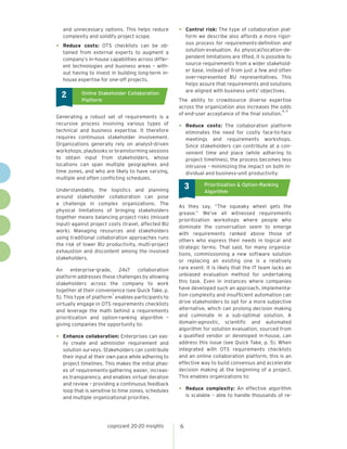 cognizant 20-20 insights
and unnecessary options. This helps reduce
complexity and solidify project scope.
•	 Reduce costs: OTS checklists can be ob-
tained from external experts to augment a
company’s in-house capabilities across differ-
ent technologies and business areas – with-
out having to invest in building long-term in-
house expertise for one-off projects.
	Online Stakeholder Collaboration
Platform
2
Generating a robust set of requirements is a
recursive process involving various types of
technical and business expertise. It therefore
requires continuous stakeholder involvement.
Organizations generally rely on analyst-driven
workshops, playbooks or brainstorming sessions
to obtain input from stakeholders, whose
locations can span multiple geographies and
time zones, and who are likely to have varying,
multiple and often conflicting schedules.
Understandably, the logistics and planning
around stakeholder collaboration can pose
a challenge in complex organizations. The
physical limitations of bringing stakeholders
together means balancing project risks (missed
input) against project costs (travel, affected BU
work). Managing resources and stakeholders
using traditional collaboration approaches runs
the risk of lower BU productivity, multi-project
exhaustion and discontent among the involved
stakeholders.
An enterprise-grade, 24x7 collaboration
platform addresses these challenges by allowing
stakeholders across the company to work
together at their convenience (see Quick Take, p.
5). This type of platform
7
enables participants to
virtually engage in OTS requirements checklists
and leverage the math behind a requirements
prioritization and option-ranking algorithm –
giving companies the opportunity to:
•	 Enhance collaboration: Enterprises can eas-
ily create and administer requirement and
solution surveys. Stakeholders can contribute
their input at their own pace while adhering to
project timelines. This makes the initial phas-
es of requirements-gathering easier, increas-
es transparency, and enables virtual iteration
and review – providing a continuous feedback
loop that is sensitive to time zones, schedules
and multiple organizational priorities.
•	 Control risk: The type of collaboration plat-
form we describe also affords a more rigor-
ous process for requirements-definition and
solution-evaluation. As physical/location-de-
pendent limitations are lifted, it is possible to
source requirements from a wider stakehold-
er base, instead of from just a few and often
over-represented BU representatives. This
helps assure that requirements and solutions
are aligned with business units’ objectives.
The ability to crowdsource diverse expertise
across the organization also increases the odds
of end-user acceptance of the final solution.
8, 9
•	 Reduce costs: The collaboration platform
eliminates the need for costly face-to-face
meetings and requirements workshops.
Since stakeholders can contribute at a con-
venient time and place (while adhering to
project timelines), the process becomes less
intrusive – minimizing the impact on both in-
dividual and business-unit productivity.
	Prioritization  Option-Ranking
Algorithm
3
As they say, “The squeaky wheel gets the
grease.” We’ve all witnessed requirements
prioritization workshops where people who
dominate the conversation seem to emerge
with requirements ranked above those of
others who express their needs in logical and
strategic terms. That said, for many organiza-
tions, commissioning a new software solution
or replacing an existing one is a relatively
rare event. It is likely that the IT team lacks an
unbiased evaluation method for undertaking
this task. Even in instances where companies
have developed such an approach, implementa-
tion complexity and insufficient automation can
drive stakeholders to opt for a more subjective
alternative, which can prolong decision making
and culminate in a sub-optimal solution. A
domain-agnostic, scientific and automated
algorithm for solution evaluation, sourced from
a qualified vendor or developed in-house, can
address this issue (see Quick Take, p. 5). When
integrated with OTS requirements checklists
and an online collaboration platform, this is an
effective way to build consensus and accelerate
decision making at the beginning of a project.
This enables organizations to:
•	 Reduce complexity: An effective algorithm
is scalable – able to handle thousands of re-
6
 
