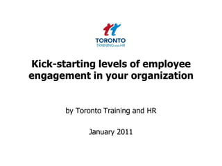 Kick-starting levels of employee engagement in your organization by Toronto Training and HR  January 2011 
