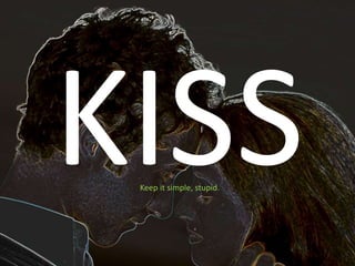 Keep it simple, stupid.
 