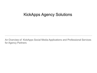 KickApps Agency Solutions




An Overview of KickApps Social Media Applications and Professional Services
for Agency Partners
 
