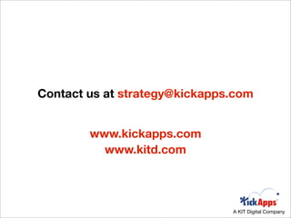 Contact us at strategy@kickapps.com


        www.kickapps.com
          www.kitd.com




                               A KIT Digital Company
 