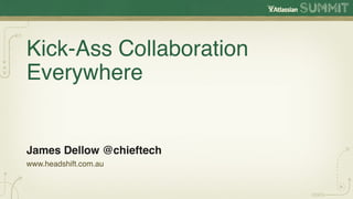 Kick-Ass Collaboration
Everywhere


James Dellow @chieftech
www.headshift.com.au
 