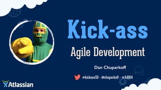 Kick-ass
Agile Development
Dan Chuparkoff
#kickassSD - @chuparkoff - #AAB14
 