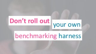 ©2016AmadeusITGroupanditsaffiliatesandsubsidiaries
Don’t roll out
your own
benchmarking harness
18
 