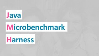 Java
Microbenchmark
Harness
20
 