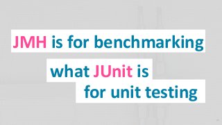 JMH is for benchmarking
what JUnit is
for unit testing
25
 