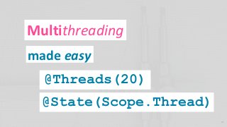 Multithreading
made easy
@Threads(20)
@State(Scope.Thread)
31
 