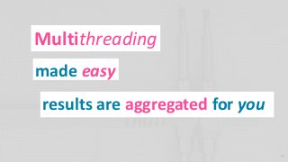 Multithreading
made easy
results are aggregated for you
32
 