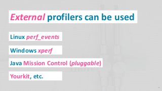 External profilers can be used
Linux perf_events
Windows xperf
Java Mission Control (pluggable)
Yourkit, etc.
40
 