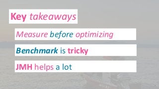 Key takeaways
50
Benchmark is tricky
Measure before optimizing
JMH helps a lot
 