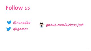 53
Follow us
@lgomes
@nenadbo
github.com/kickass-jmh
 