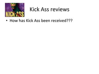 Kick Ass reviews How has Kick Ass been received??? 