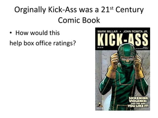 Orginally Kick-Ass was a 21 st  Century Comic Book How would this help box office ratings? 