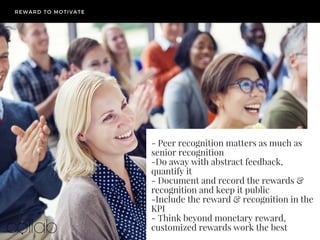 - Peer recognition matters as much as
senior recognition
-Do away with abstract feedback,
quantify it
- Document and recor...