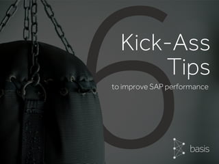 Kick-Ass
Tips
to improve SAP performance
 