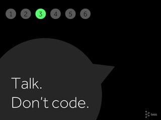 Talk.
Don’t code.
2 3 4 5 61
 