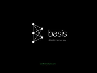 basistechnologies.com
A faster, better way
 