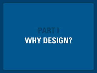 WHY DESIGN?
PART I
 