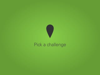 Pick a challenge
 