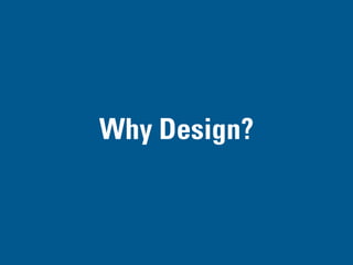 WHY DESIGN?
PART I
 
