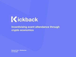 Incentivizing event attendance through
crypto economics
ickback
Ramesh Nair / @hiddentao
Co-founder
 