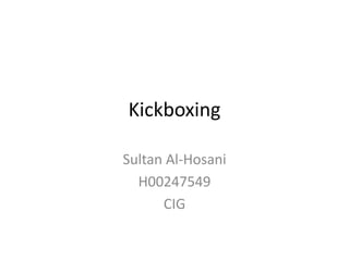 Kickboxing 
Sultan Al-Hosani 
H00247549 
CIG 
 