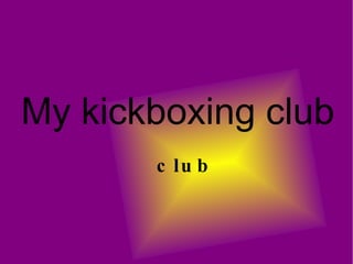 My kickboxing club   club 