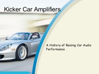 Kicker Car Amplifiers

A History of Raising Car Audio
Performance

 