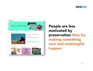 26
People are less
motivated by
preservation than by
making something
new and meaningful
happen
 