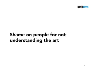 Shame on people for not
understanding the art
6
 