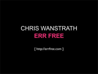 CHRIS WANSTRATH
   ERR FREE

   [ http://errfree.com ]