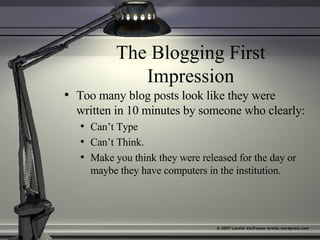The Blogging First Impression <ul><li>Too many blog posts look like they were written in 10 minutes by someone who clearly...
