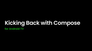 Kicking Back with Compose
for Android TV
 