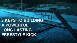 3 KEYS TO BUILDING
A POWERFUL,
LONG LASTING
FREESTYLE KICK
 