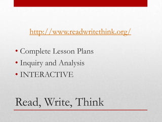 http://www.readwritethink.org/

• Complete Lesson Plans
• Inquiry and Analysis
• INTERACTIVE


Read, Write, Think
 