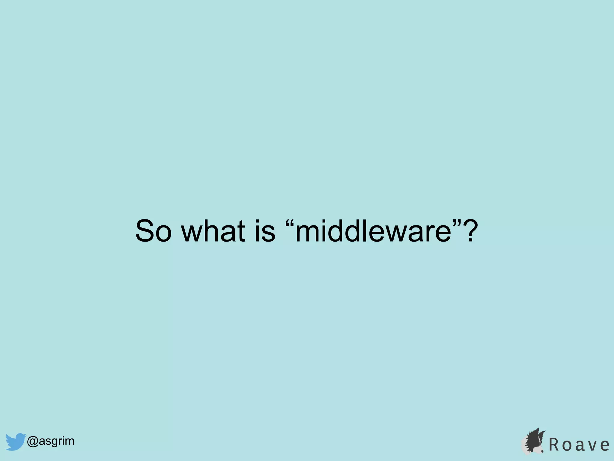 @asgrim
So what is “middleware”?
 