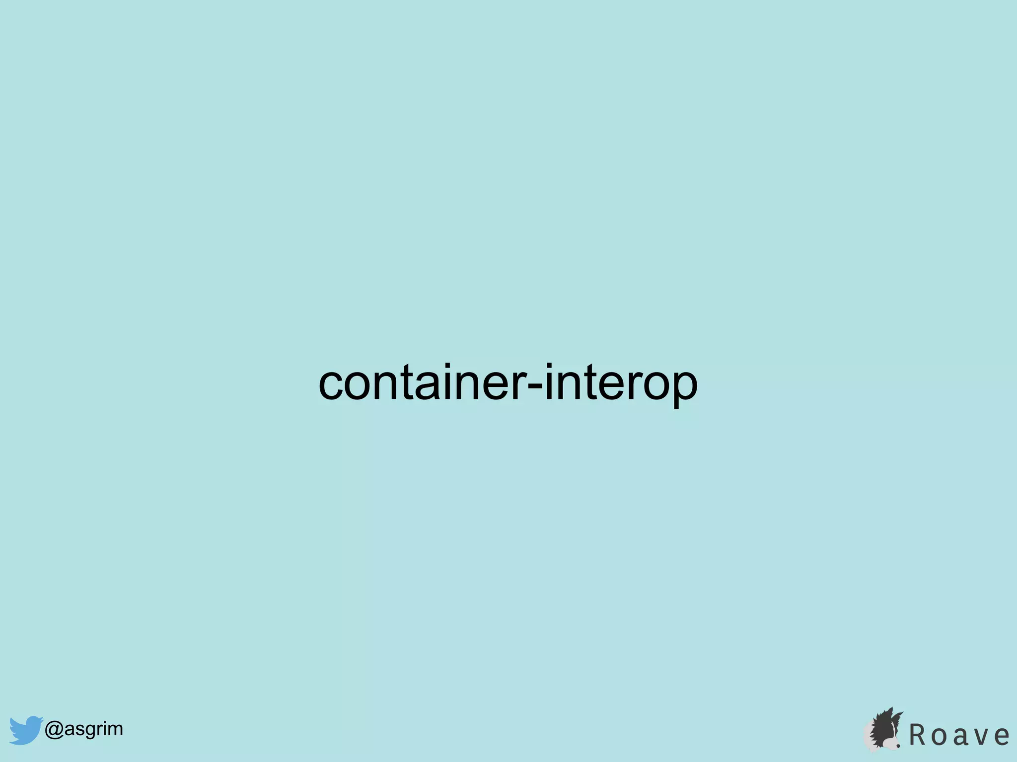 @asgrim
container-interop
 