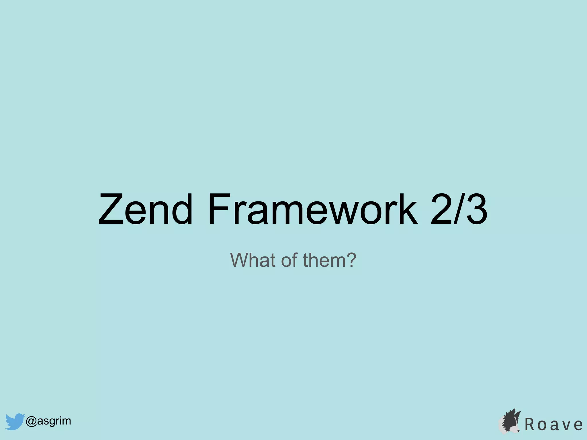 @asgrim
Zend Framework 2/3
What of them?
 