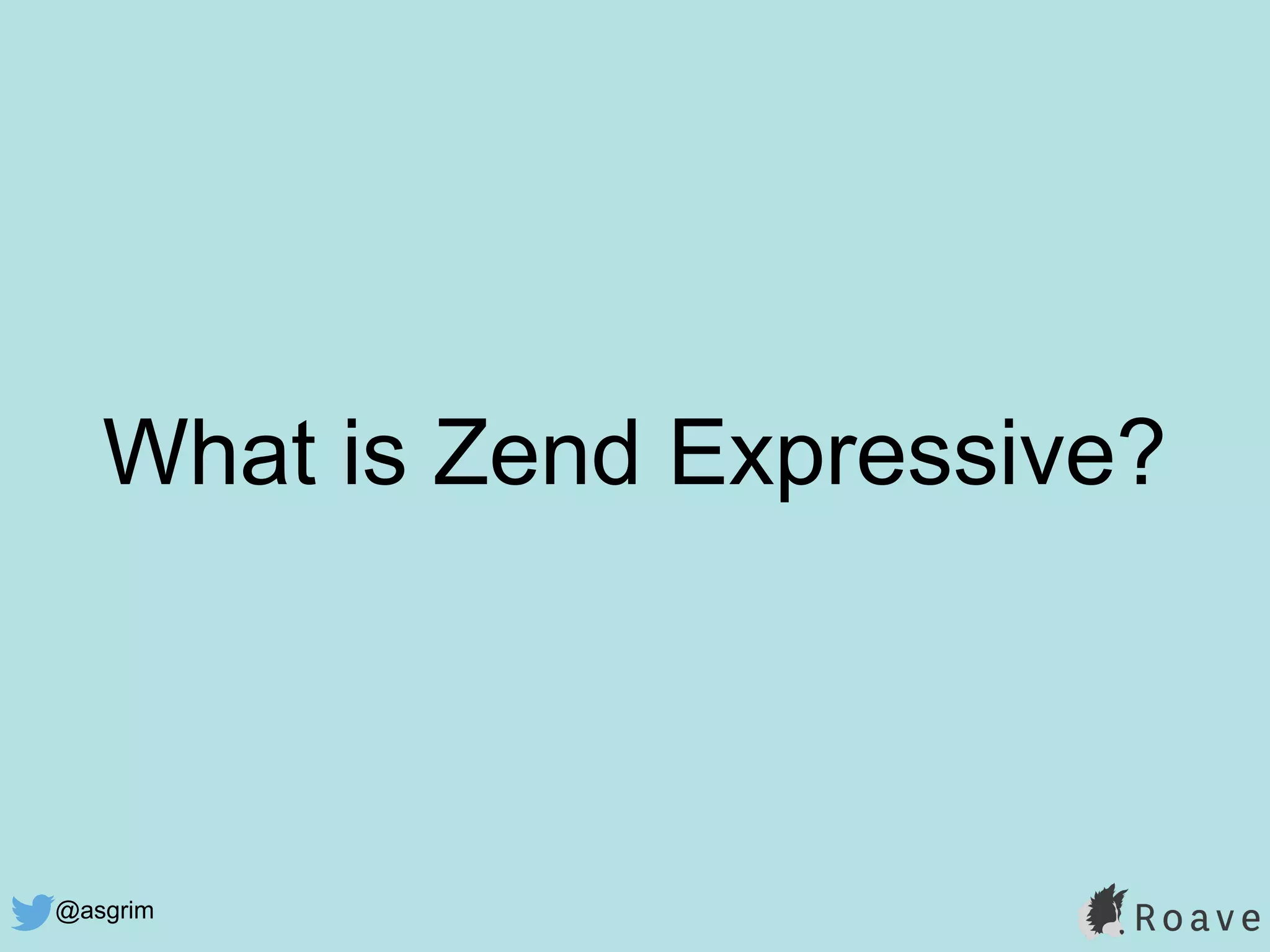 @asgrim
What is Zend Expressive?
 