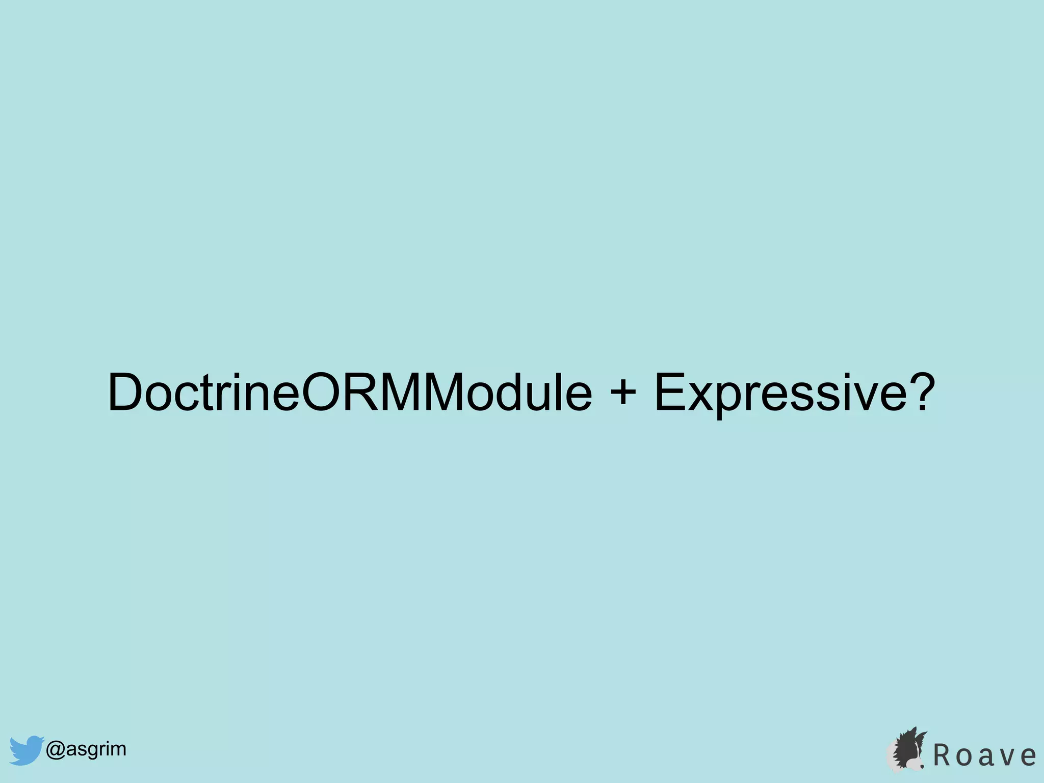 @asgrim
DoctrineORMModule + Expressive?
 