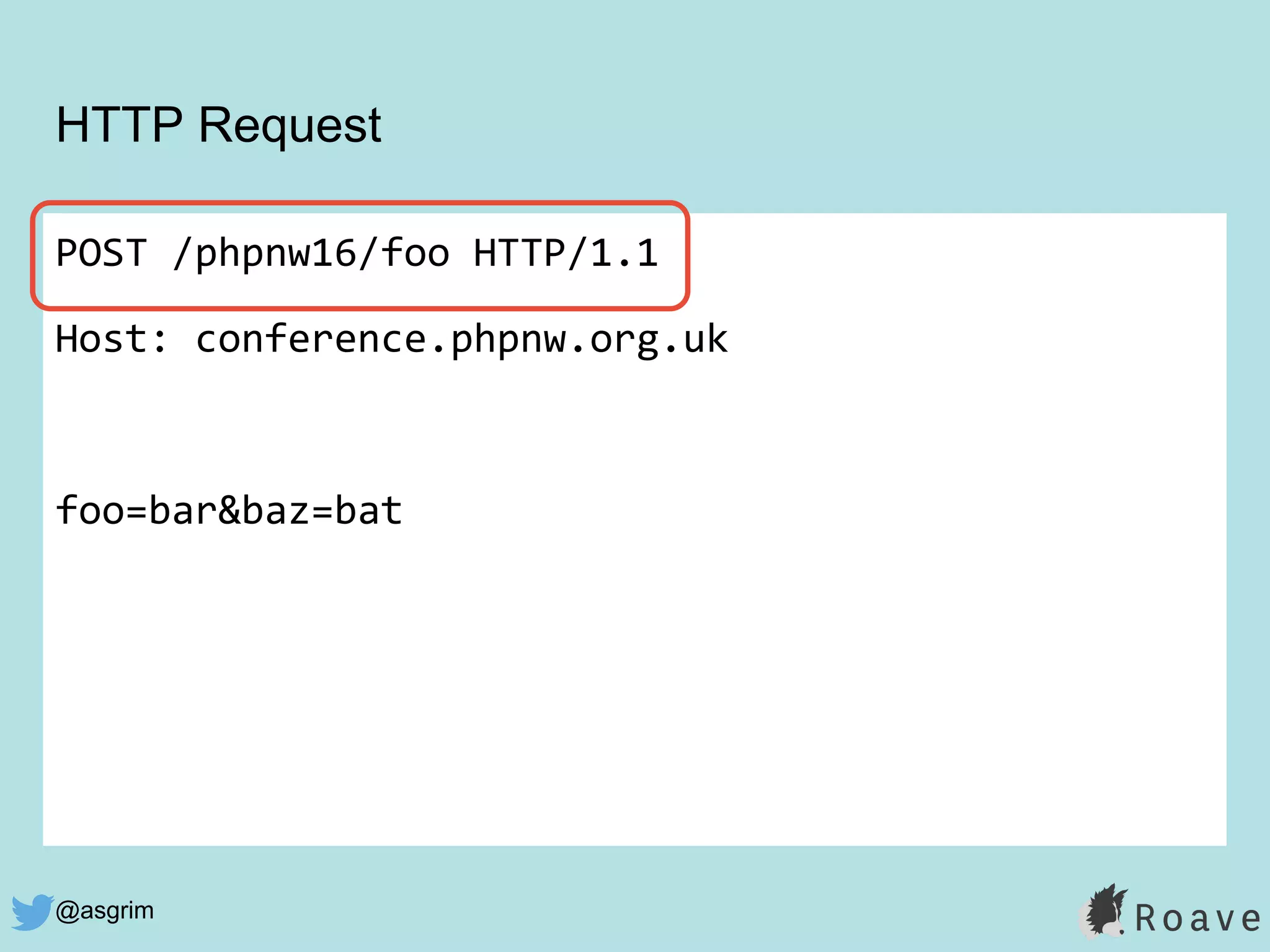 @asgrim
HTTP Request
POST /phpnw16/foo HTTP/1.1
Host: conference.phpnw.org.uk
foo=bar&baz=bat
 