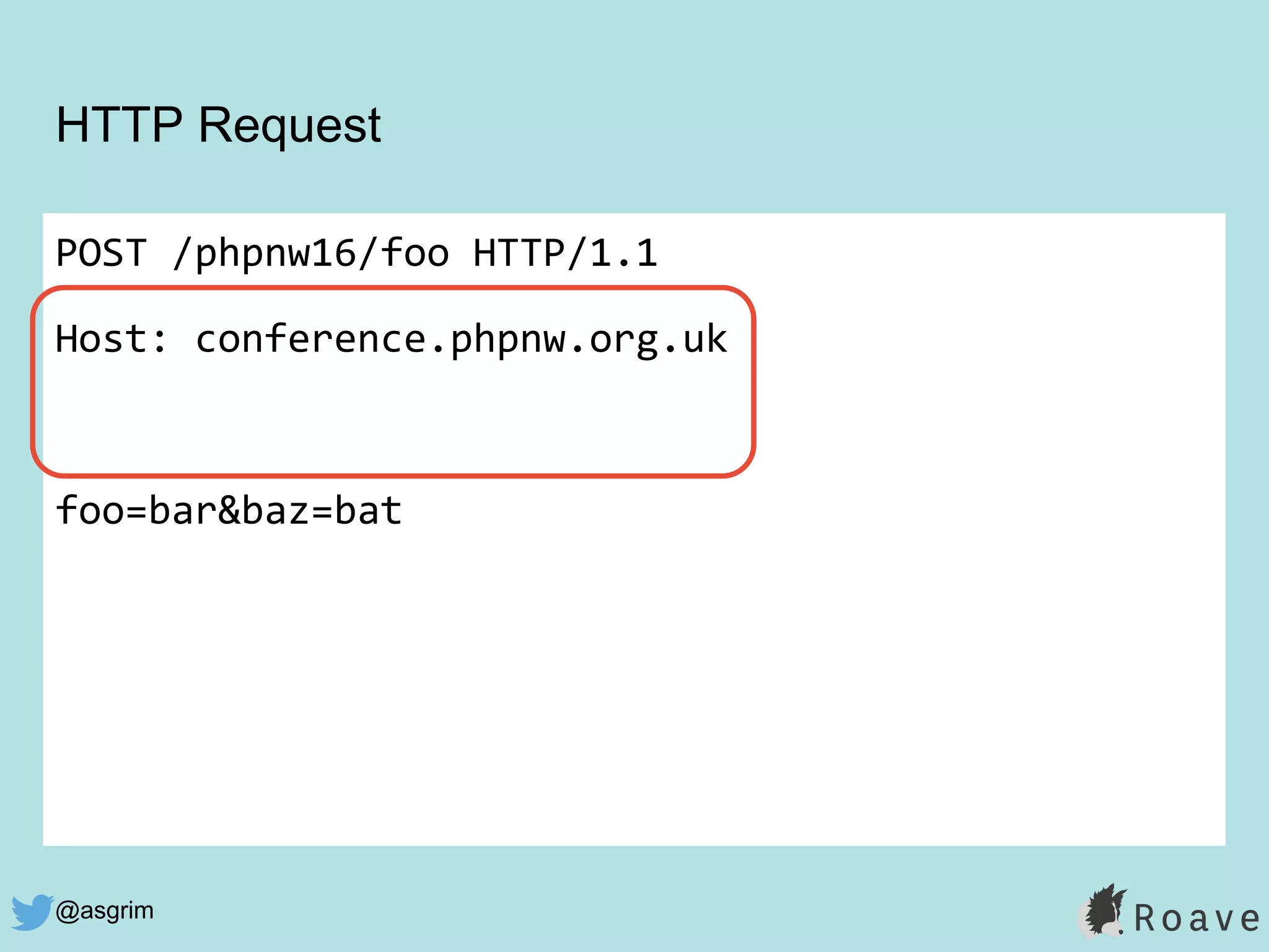 @asgrim
HTTP Request
POST /phpnw16/foo HTTP/1.1
Host: conference.phpnw.org.uk
foo=bar&baz=bat
 