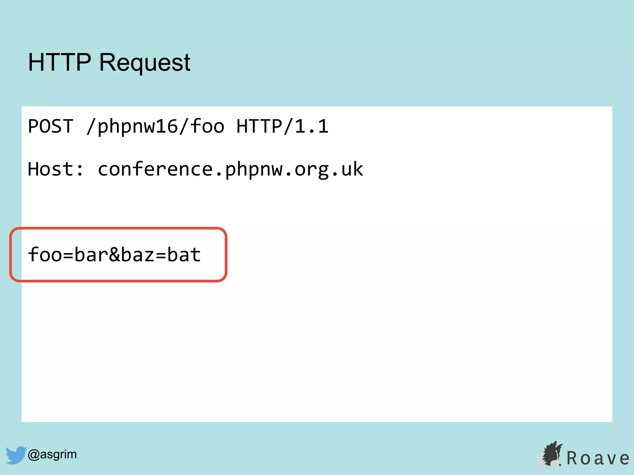 @asgrim
HTTP Request
POST /phpnw16/foo HTTP/1.1
Host: conference.phpnw.org.uk
foo=bar&baz=bat
 