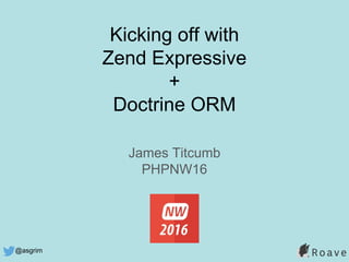 @asgrim
Kicking off with
Zend Expressive
+
Doctrine ORM
James Titcumb
PHPNW16
 