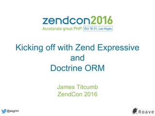 @asgrim
Kicking off with Zend Expressive
and
Doctrine ORM
James Titcumb
ZendCon 2016
 