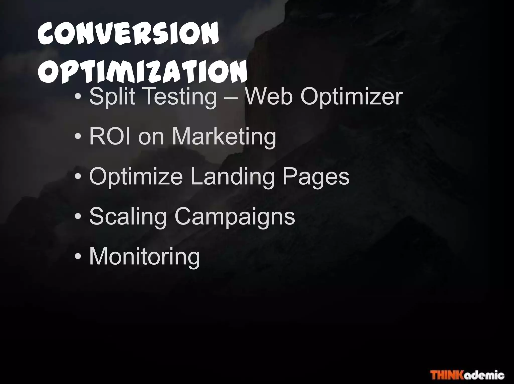 Conversion
Optimization
• Split Testing – Web Optimizer
• ROI on Marketing
• Optimize Landing Pages
• Scaling Campaigns
• Monitoring
 